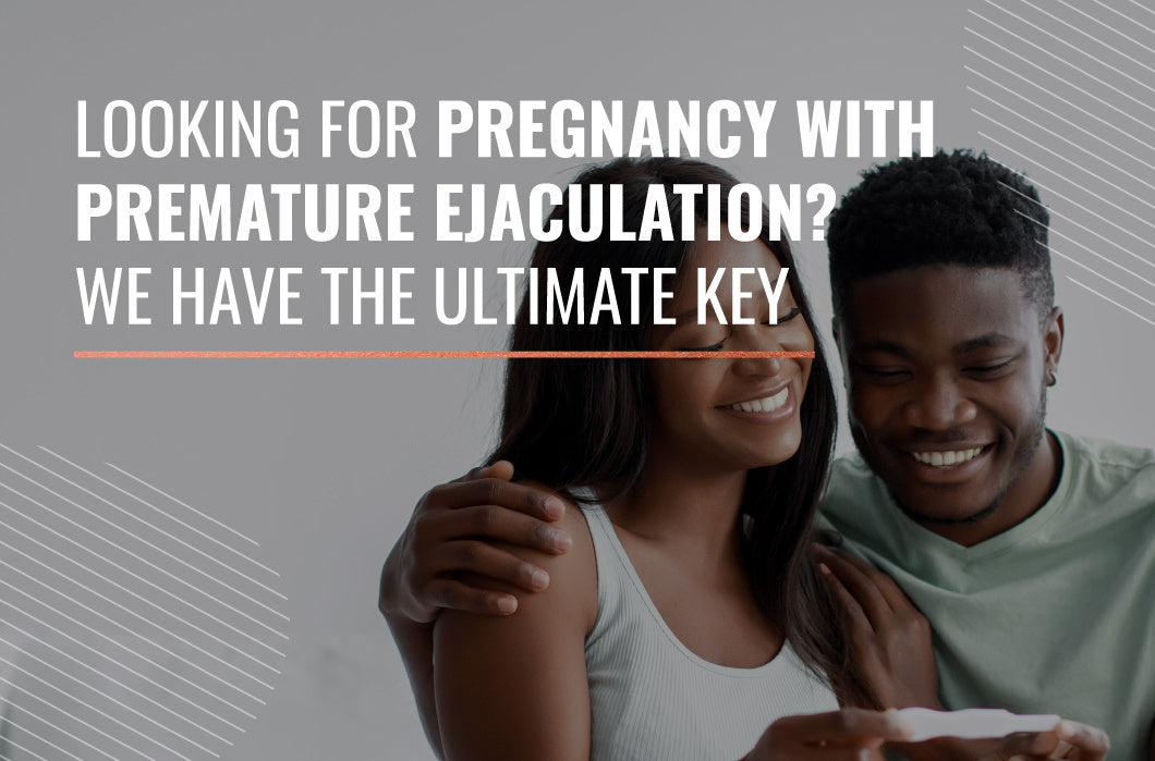 Looking for Pregnancy with Premature Ejaculation? We Have the Ultimate Key